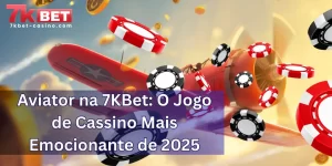 Aviator na 7KBet: Tudo Sobre o Jogo de Cassino Mais Emocionante de 2025